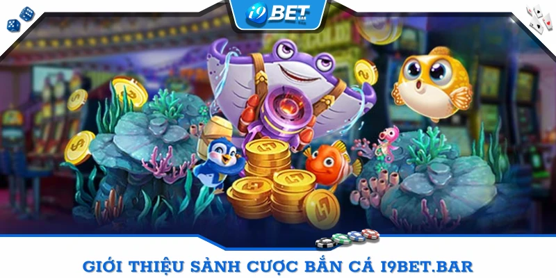 Giới thiệu sảnh cược Bắn cá I9BET.bar