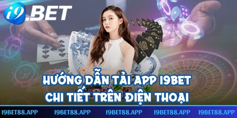 Hướng dẫn tải app I9BET chi tiết trên điện thoại 